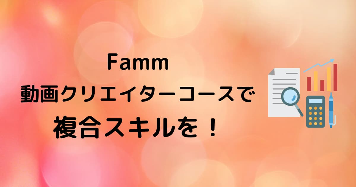 Famm動画クリエイターコースで複合スキルを身につけよう